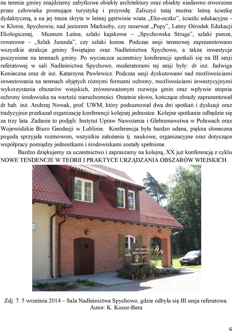 Ośrodek Edukacji Ekologicznej, Muzeum Leśne, szlaki kajakowe Spychowska Struga, szlaki piesze, rowerowe Szlak Juranda, czy szlaki konne.