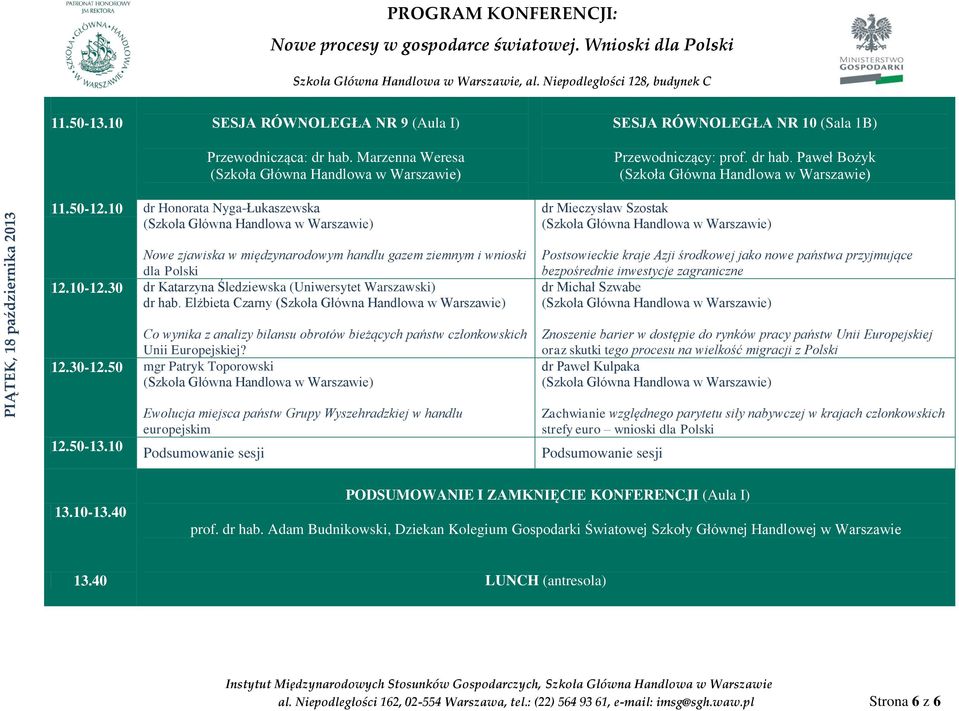 Paweł Bożyk dr Mieczysław Szostak Nowe zjawiska w międzynarodowym handlu gazem ziemnym i wnioski dla Polski 12.10-12.30 dr Katarzyna Śledziewska (Uniwersytet Warszawski) dr hab.