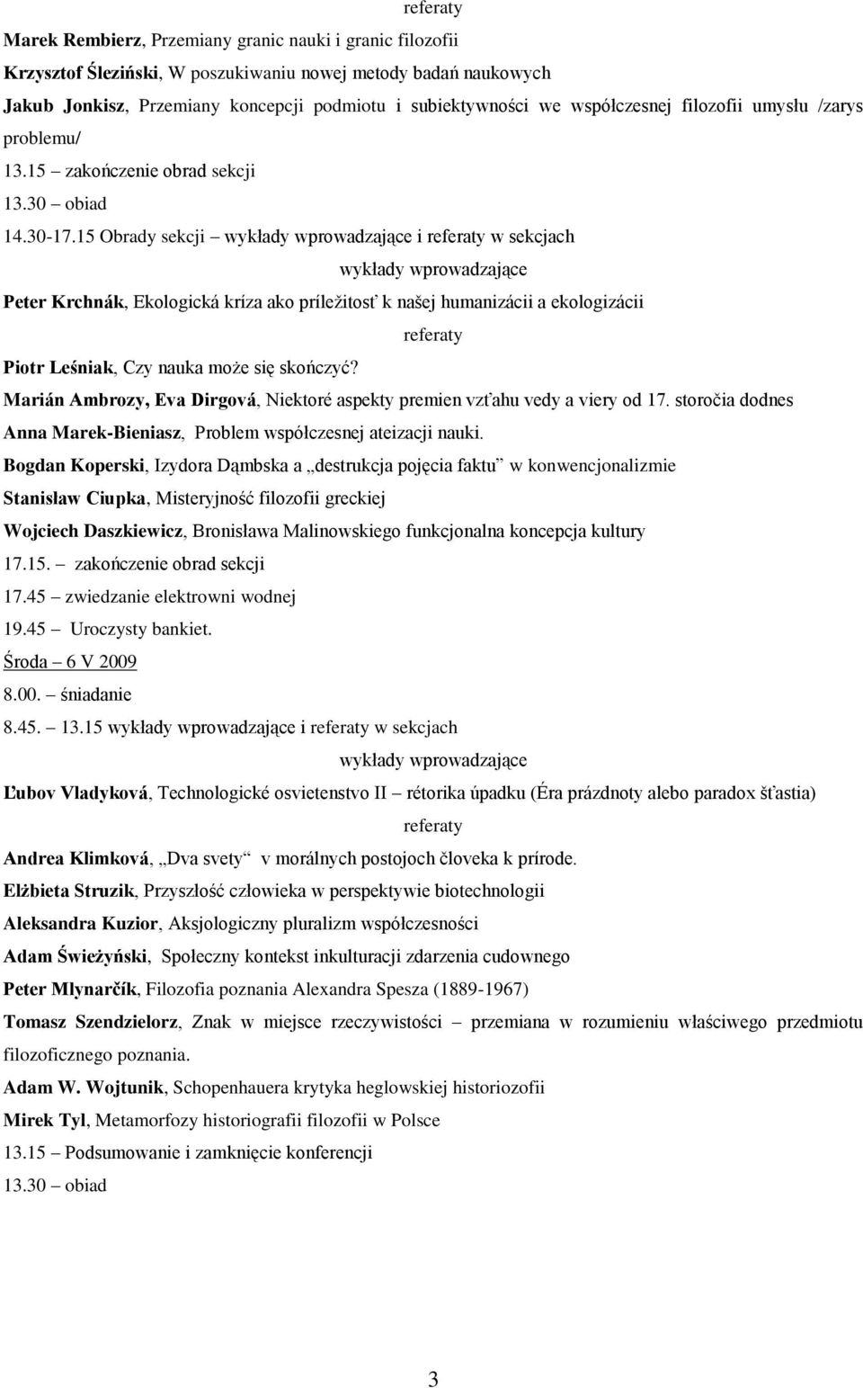 15 Obrady sekcji i w sekcjach Peter Krchnák, Ekologická kríza ako príležitosť k našej humanizácii a ekologizácii Piotr Leśniak, Czy nauka może się skończyć?