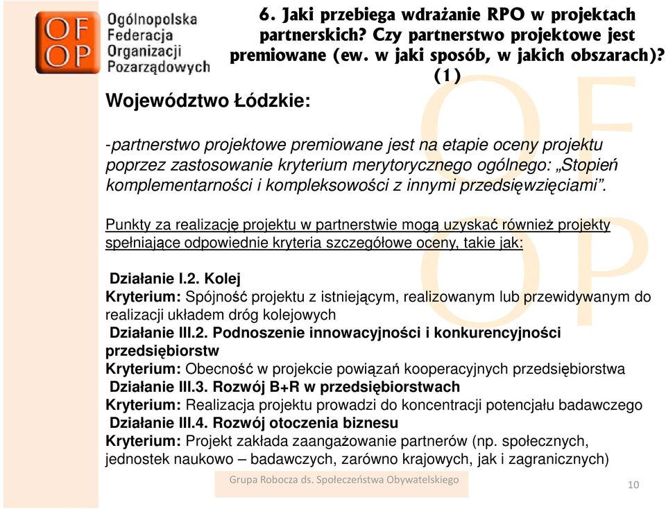 przedsięwzięciami. Punkty za realizację projektu w partnerstwie mogą uzyskać równieŝ projekty spełniające odpowiednie kryteria szczegółowe oceny, takie jak: Działanie I.2.