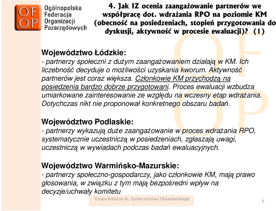 Członkowie KM przychodzą na posiedzenia bardzo dobrze przygotowani. Proces ewaluacji wzbudza umiarkowane zainteresowanie ze względu na wczesny etap wdraŝania.