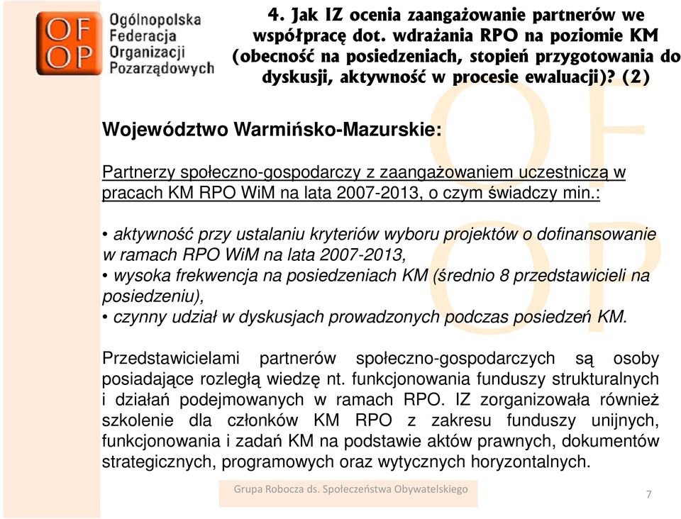 : aktywność przy ustalaniu kryteriów wyboru projektów o dofinansowanie w ramach RPO WiM na lata 2007-2013, wysoka frekwencja na posiedzeniach KM (średnio 8 przedstawicieli na posiedzeniu), czynny
