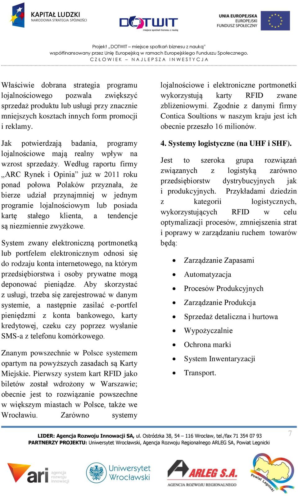 Według raportu firmy ARC Rynek i Opinia już w 2011 roku ponad połowa Polaków przyznała, że bierze udział przynajmniej w jednym programie lojalnościowym lub posiada kartę stałego klienta, a tendencje