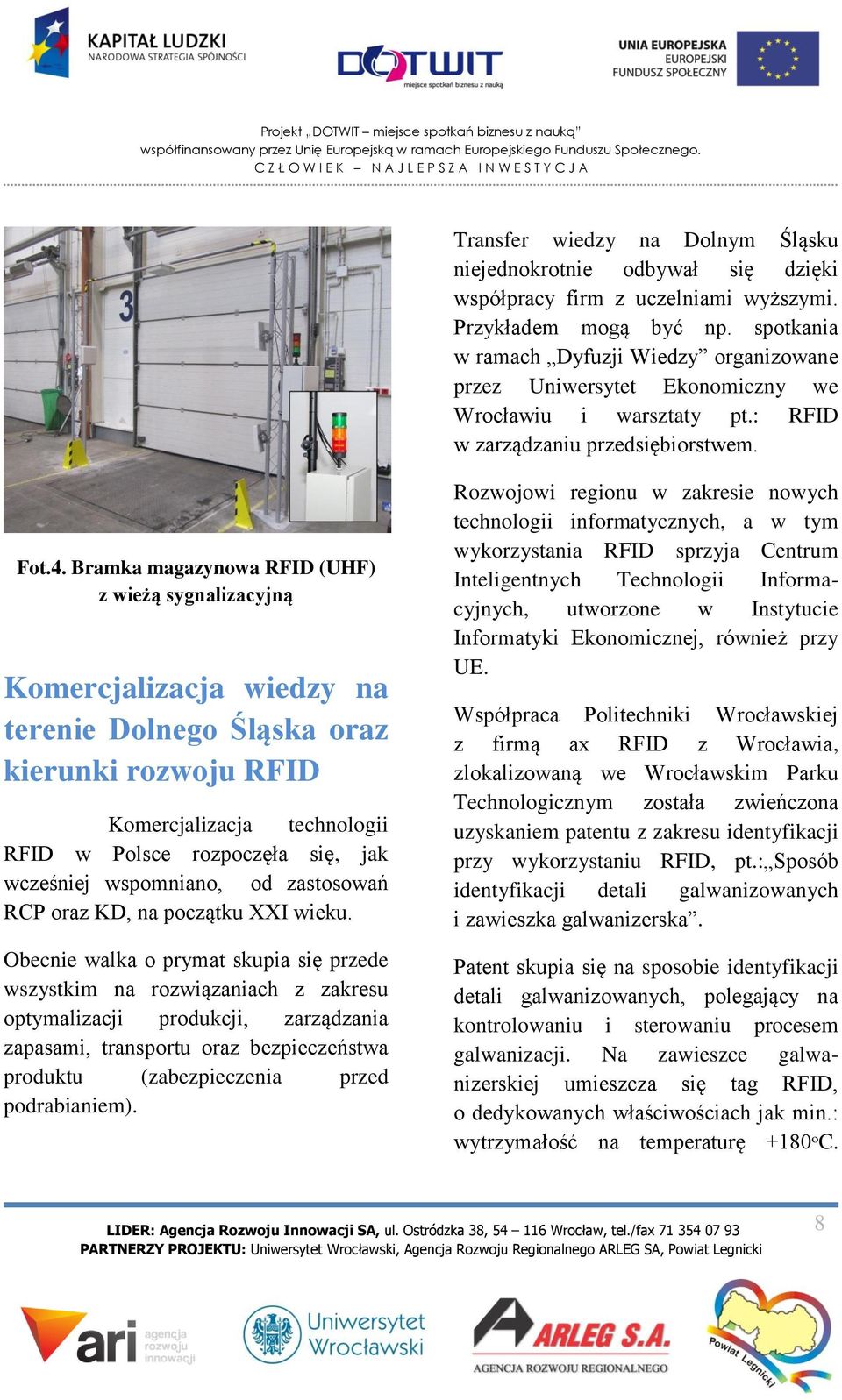 Bramka magazynowa RFID (UHF) z wieżą sygnalizacyjną Komercjalizacja wiedzy na terenie Dolnego Śląska oraz kierunki rozwoju RFID Komercjalizacja technologii RFID w Polsce rozpoczęła się, jak wcześniej