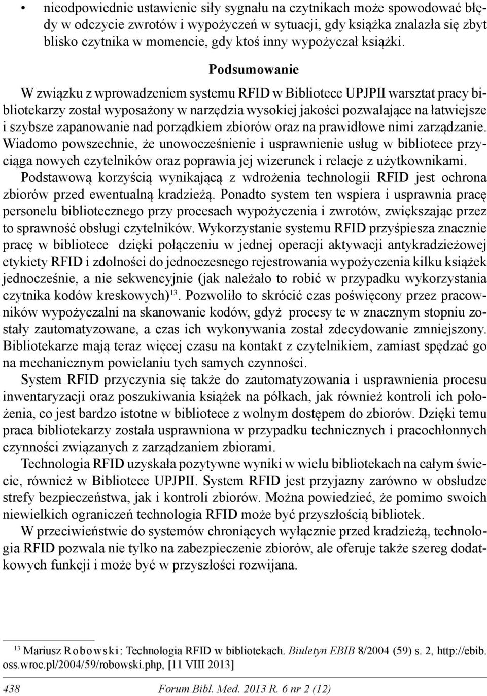 Podsumowanie W związku z wprowadzeniem systemu RFID w Bibliotece UPJPII warsztat pracy bibliotekarzy został wyposażony w narzędzia wysokiej jakości pozwalające na łatwiejsze i szybsze zapanowanie nad