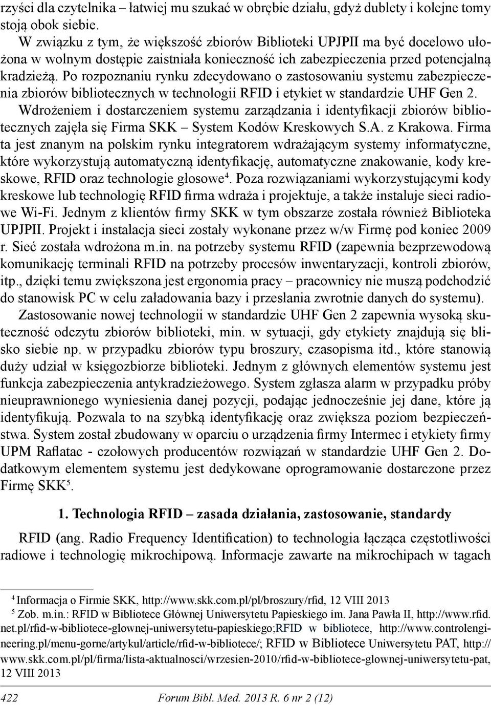 Po rozpoznaniu rynku zdecydowano o zastosowaniu systemu zabezpieczenia zbiorów bibliotecznych w technologii RFID i etykiet w standardzie UHF Gen 2.