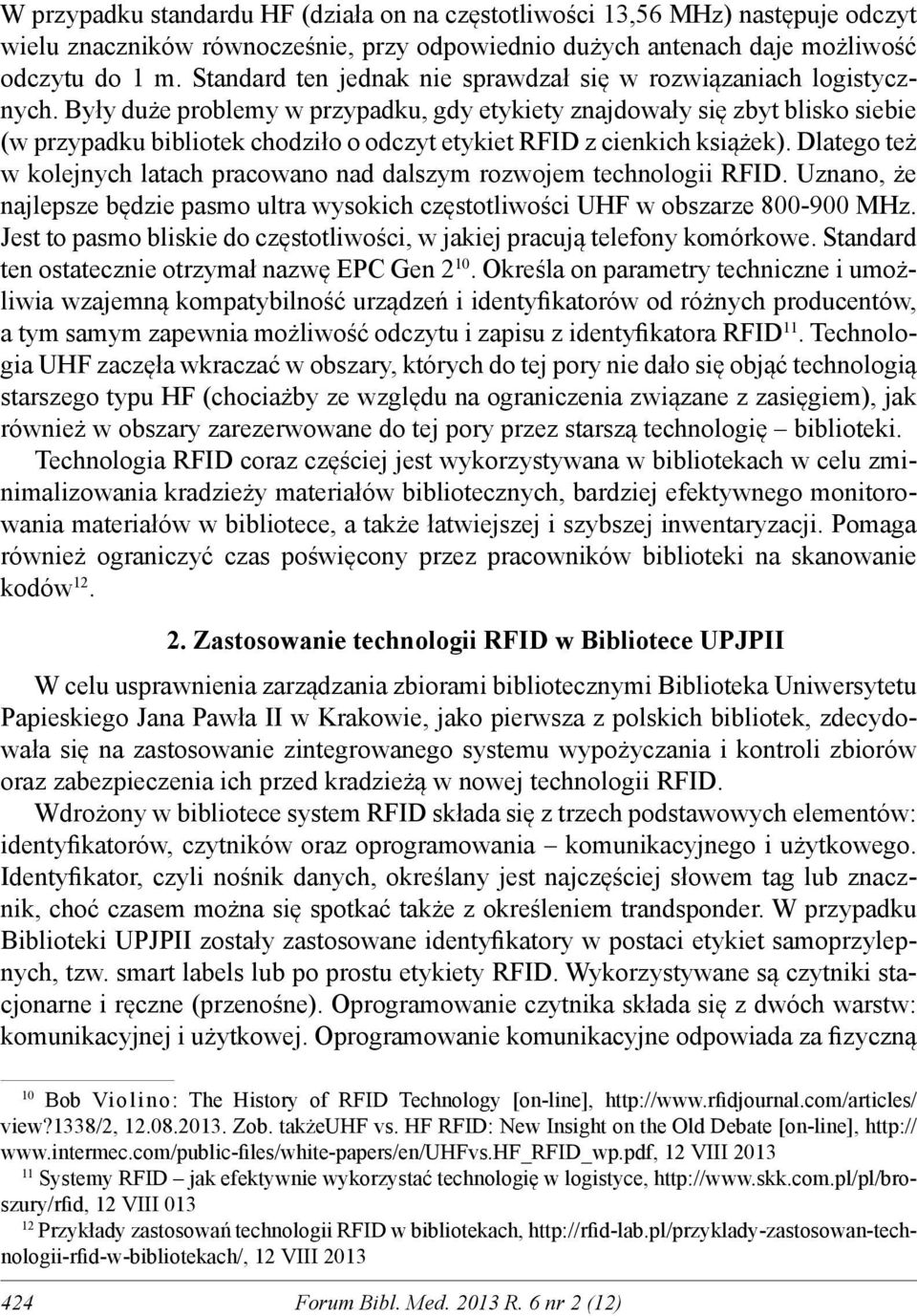 Były duże problemy w przypadku, gdy etykiety znajdowały się zbyt blisko siebie (w przypadku bibliotek chodziło o odczyt etykiet RFID z cienkich książek).