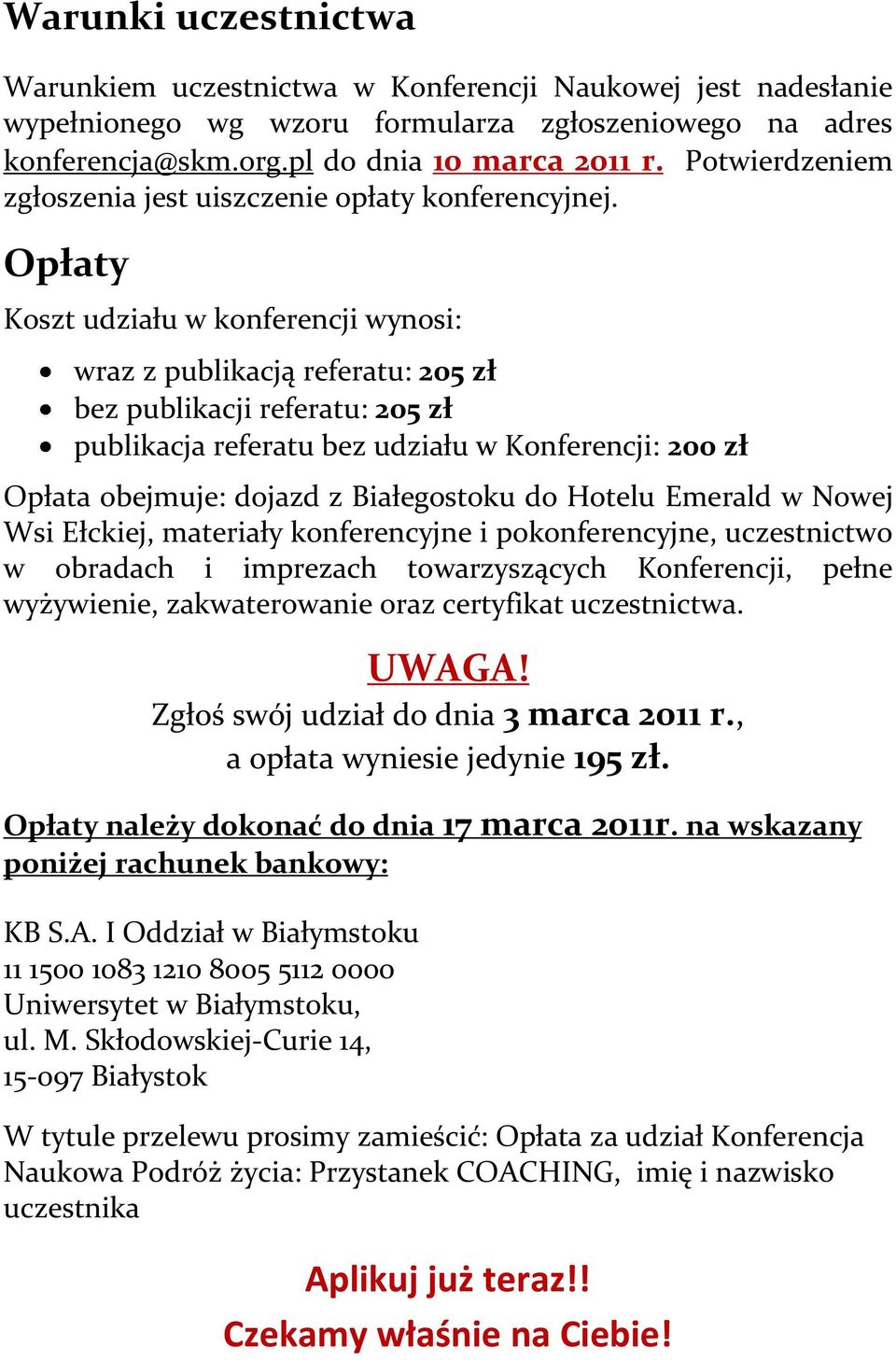 Opłaty Koszt udziału w konferencji wynosi: wraz z publikacją referatu: 205 zł bez publikacji referatu: 205 zł publikacja referatu bez udziału w Konferencji: 200 zł Opłata obejmuje: dojazd z