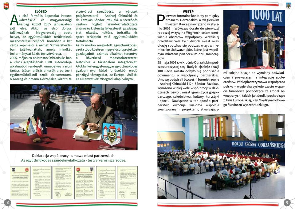 Korábban a két város képviselői a német Schwarzheideban találkozhattak, amely mindkét önkormányzat közös testvérvárosa. 2005. május 28-án Krosno Odrzańskie-ban a város alapításának 1000.