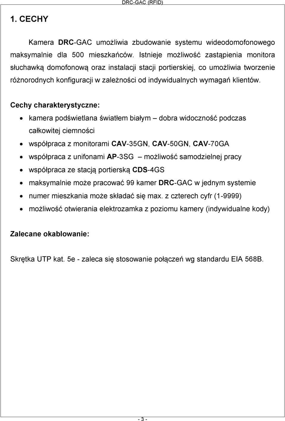 Cechy charakterystyczne: kamera podświetlana światłem białym dobra widoczność podczas całkowitej ciemności współpraca z monitorami CAV-35GN, CAV-50GN, CAV-70GA współpraca z unifonami AP-3SG możliwość