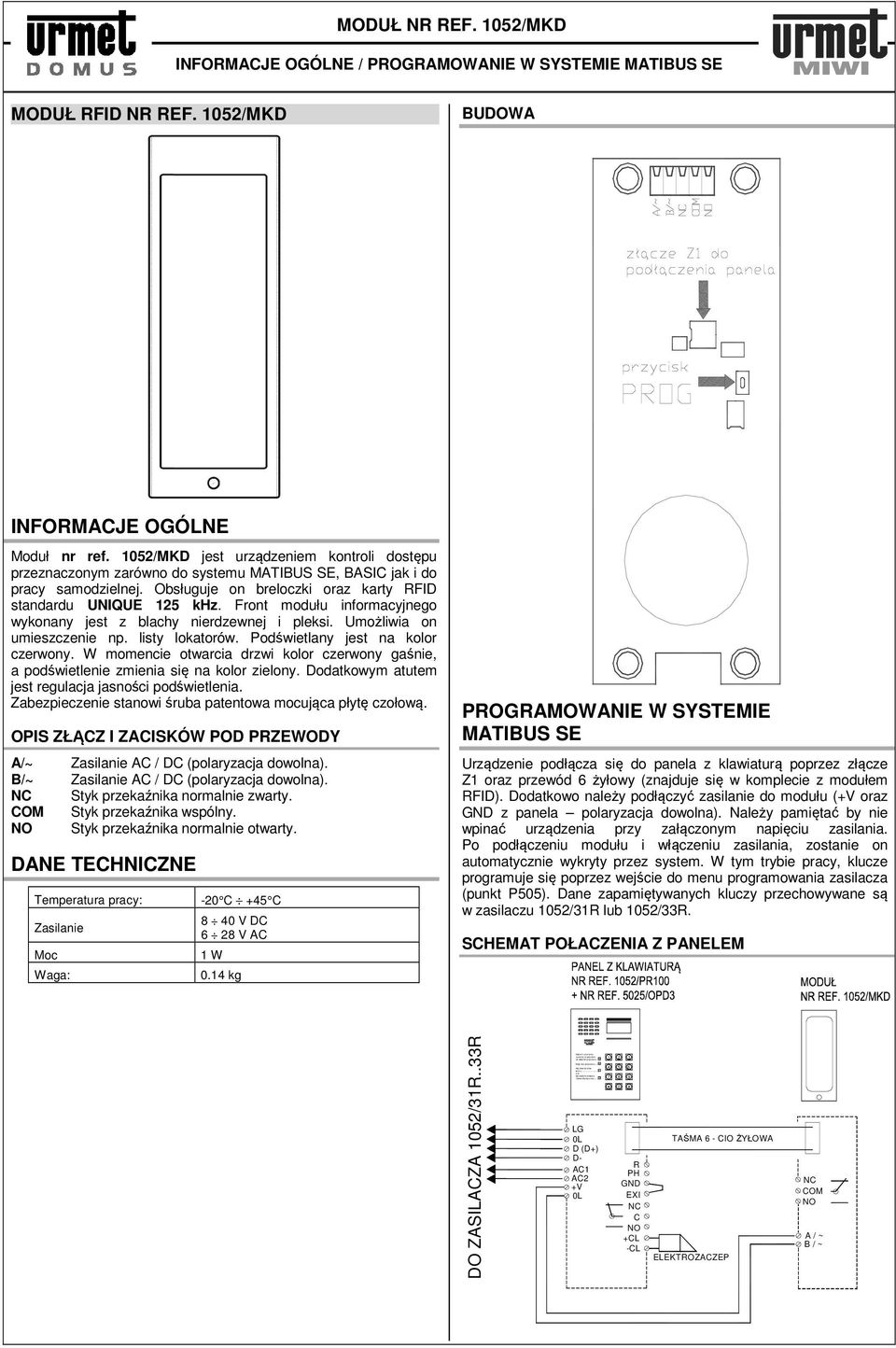 1052/MKD jest urządzeniem kontroli dostępu przeznaczonym zarówno do systemu MATIBUS SE, BASIC jak i do pracy samodzielnej. Obsługuje on breloczki oraz karty RFID standardu UNIQUE 125 khz.