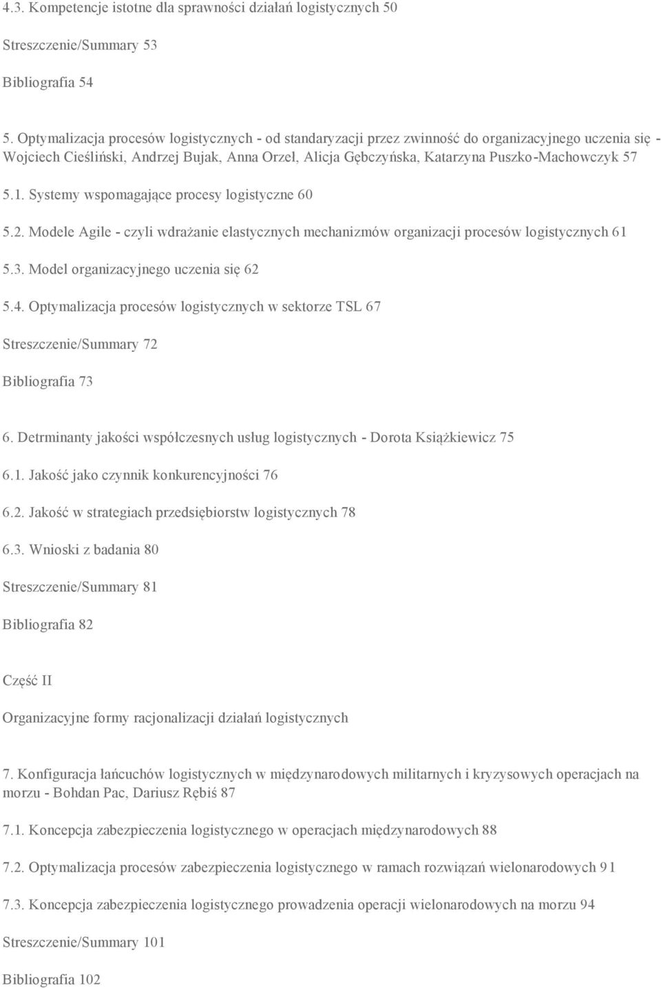 57 5.1. Systemy wspomagające procesy logistyczne 60 5.2. Modele Agile - czyli wdrażanie elastycznych mechanizmów organizacji procesów logistycznych 61 5.3. Model organizacyjnego uczenia się 62 5.4.