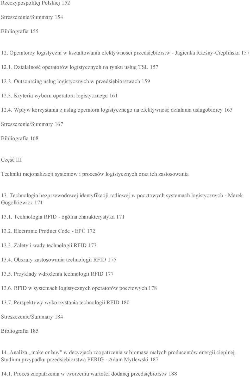 Wpływ korzystania z usług operatora logistycznego na efektywność działania usługobiorcy 163 Streszczenie/Summary 167 Bibliografia 168 Część III Techniki racjonalizacji systemów i procesów