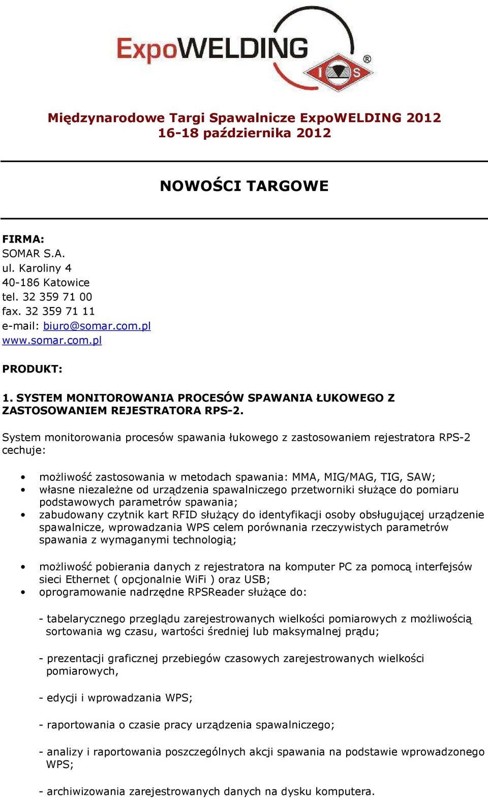 System monitorowania procesów spawania łukowego z zastosowaniem rejestratora RPS-2 cechuje: możliwość zastosowania w metodach spawania: MMA, MIG/MAG, TIG, SAW; własne niezależne od urządzenia