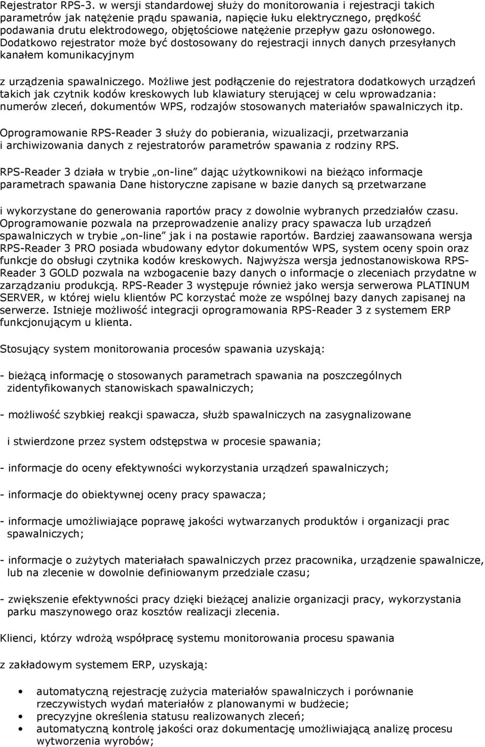 przepływ gazu osłonowego. Dodatkowo rejestrator może być dostosowany do rejestracji innych danych przesyłanych kanałem komunikacyjnym z urządzenia spawalniczego.