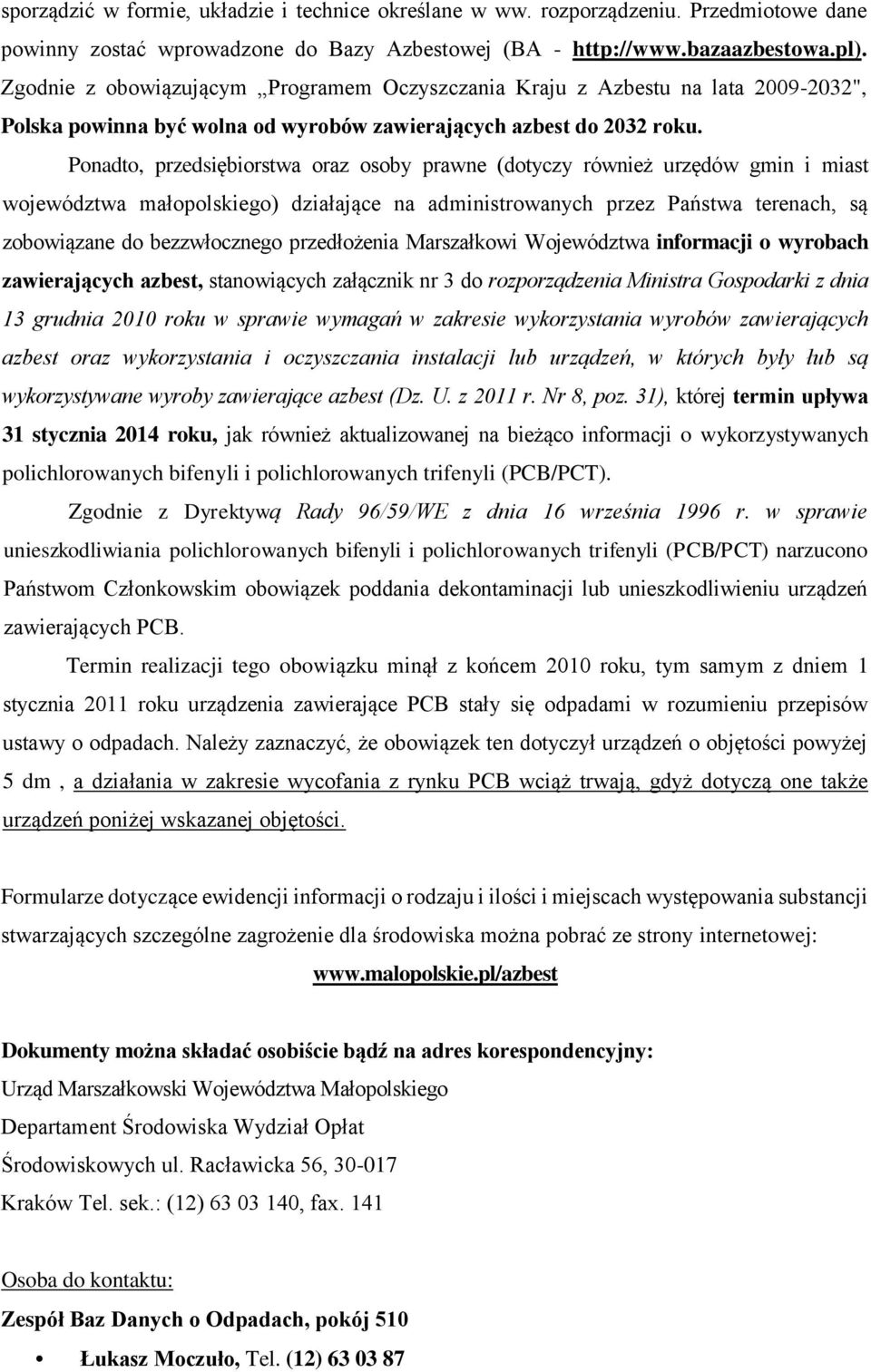 Ponadto, przedsiębiorstwa oraz osoby prawne (dotyczy również urzędów gmin i miast województwa małopolskiego) działające na administrowanych przez Państwa terenach, są zobowiązane do bezzwłocznego