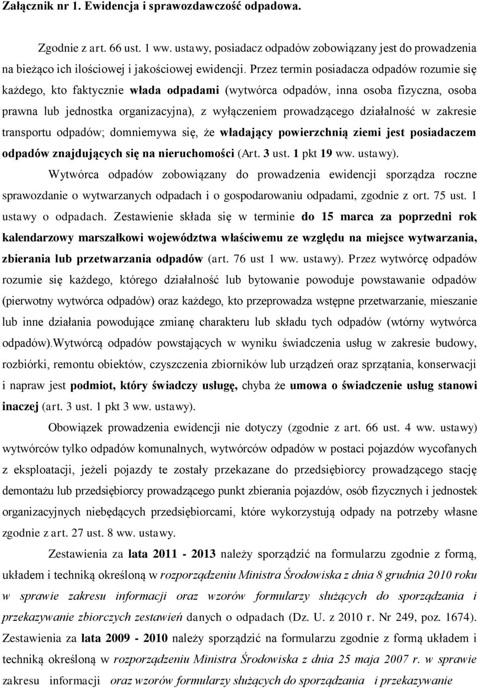 działalność w zakresie transportu odpadów; domniemywa się, że władający powierzchnią ziemi jest posiadaczem odpadów znajdujących się na nieruchomości (Art. 3 ust. 1 pkt 19 ww. ustawy).