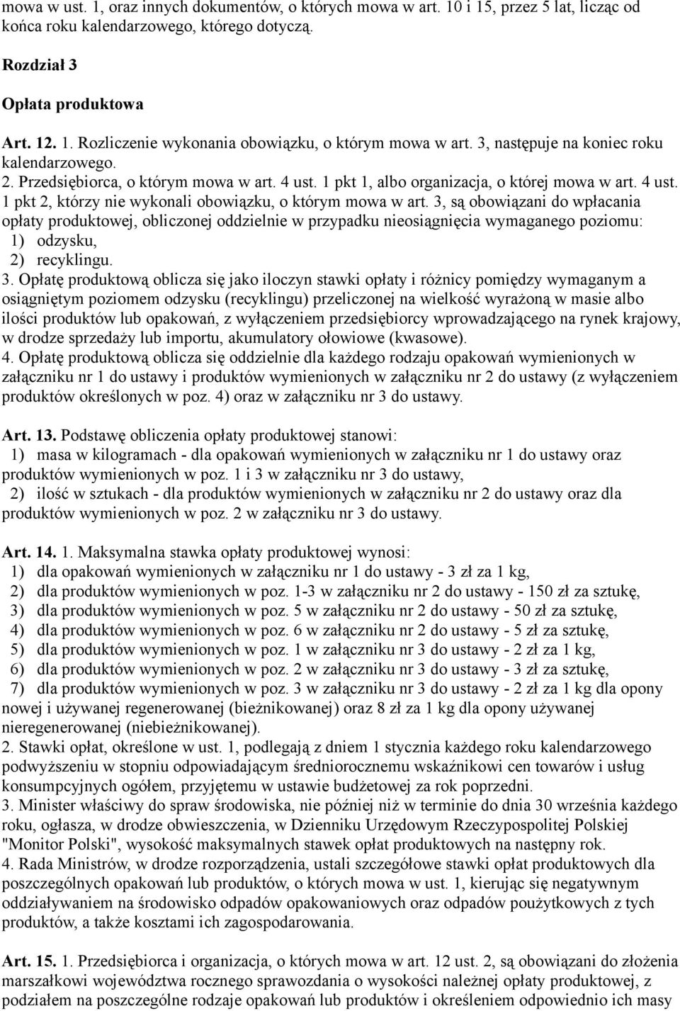 3, są obowiązani do wpłacania opłaty produktowej, obliczonej oddzielnie w przypadku nieosiągnięcia wymaganego poziomu: 1) odzysku, 2) recyklingu. 3.