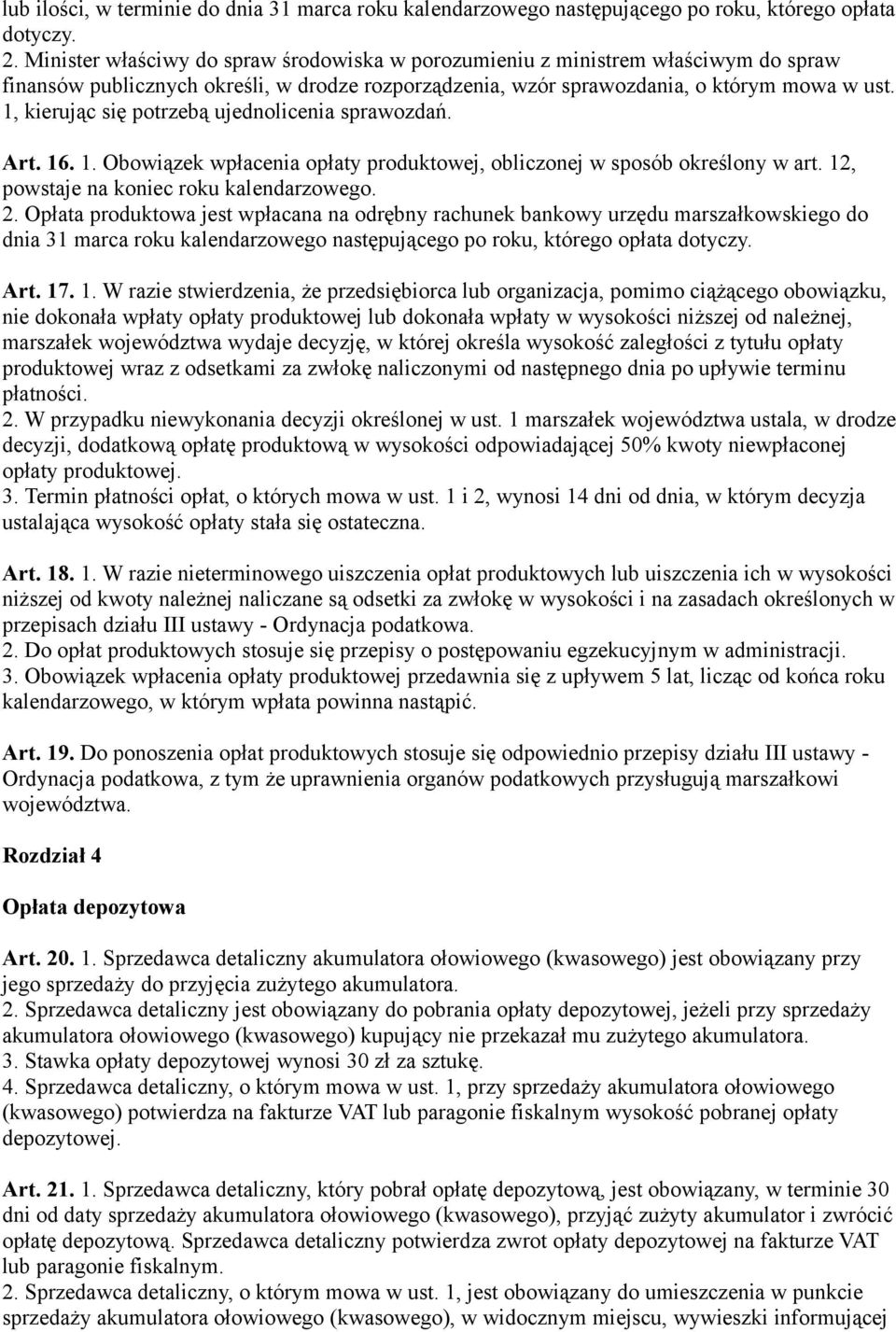 1, kierując się potrzebą ujednolicenia sprawozdań. Art. 16. 1. Obowiązek wpłacenia opłaty produktowej, obliczonej w sposób określony w art. 12, powstaje na koniec roku kalendarzowego. 2.