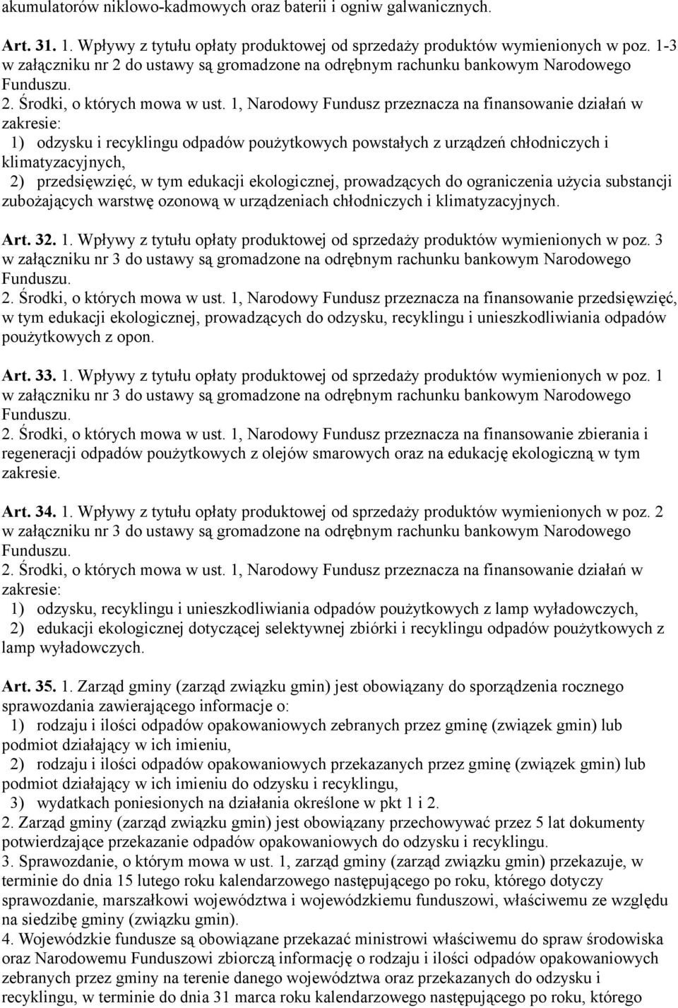 1, Narodowy Fundusz przeznacza na finansowanie działań w zakresie: 1) odzysku i recyklingu odpadów poużytkowych powstałych z urządzeń chłodniczych i klimatyzacyjnych, 2) przedsięwzięć, w tym edukacji