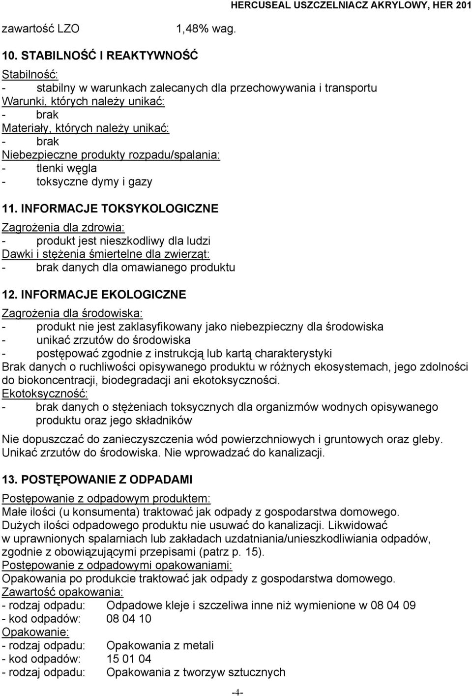 produkty rozpadu/spalania: - tlenki węgla - toksyczne dymy i gazy 11.