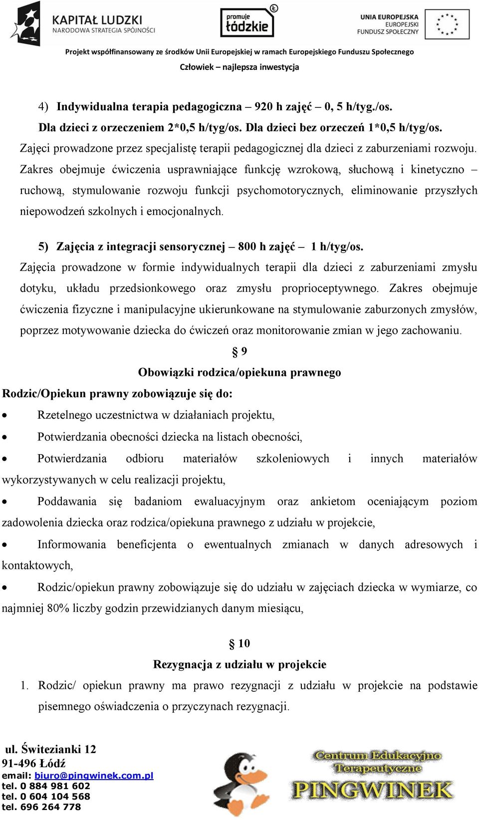 Zakres obejmuje ćwiczenia usprawniające funkcję wzrokową, słuchową i kinetyczno ruchową, stymulowanie rozwoju funkcji psychomotorycznych, eliminowanie przyszłych niepowodzeń szkolnych i emocjonalnych.