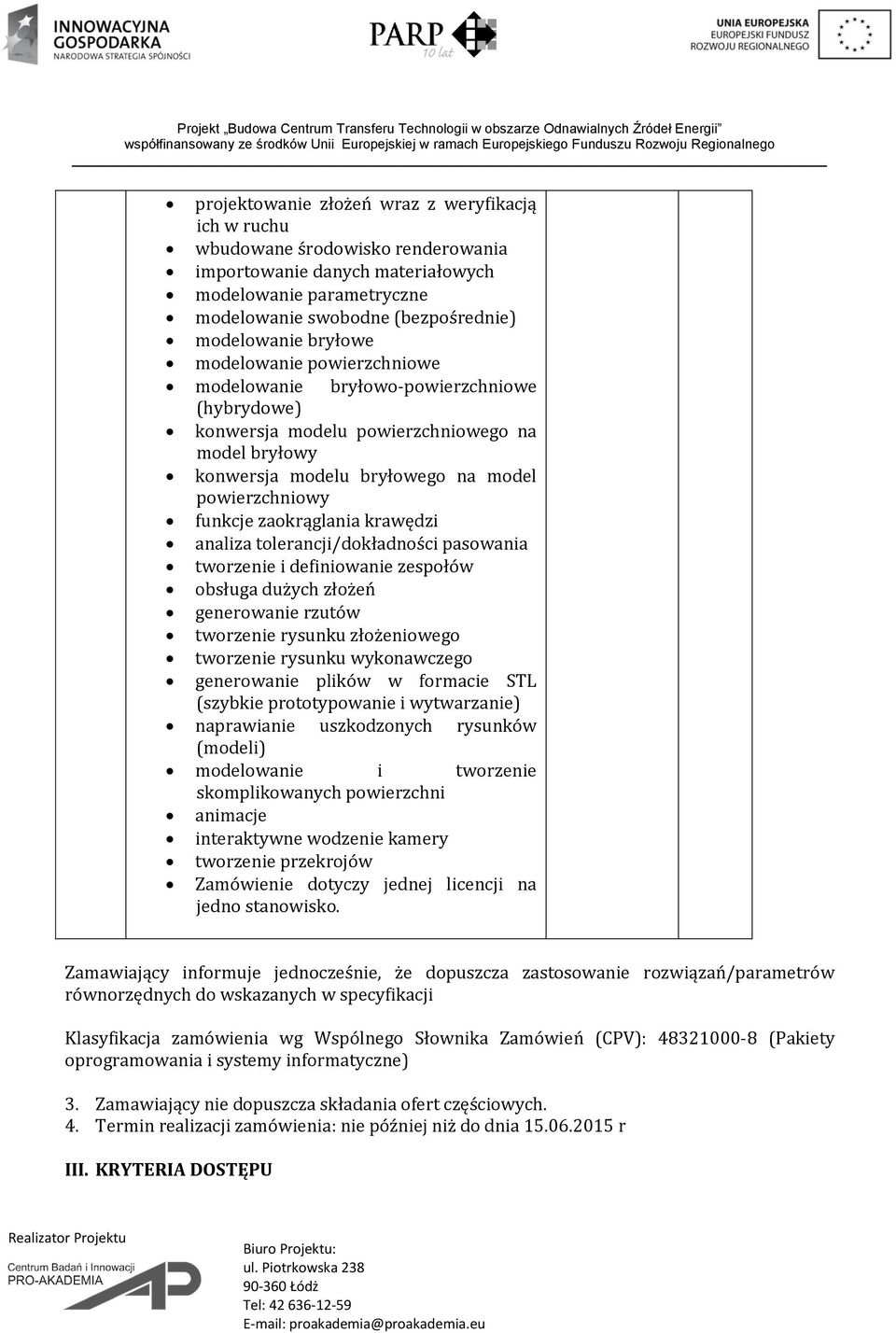 zaokrąglania krawędzi analiza tolerancji/dokładności pasowania tworzenie i definiowanie zespołów obsługa dużych złożeń generowanie rzutów tworzenie rysunku złożeniowego tworzenie rysunku wykonawczego