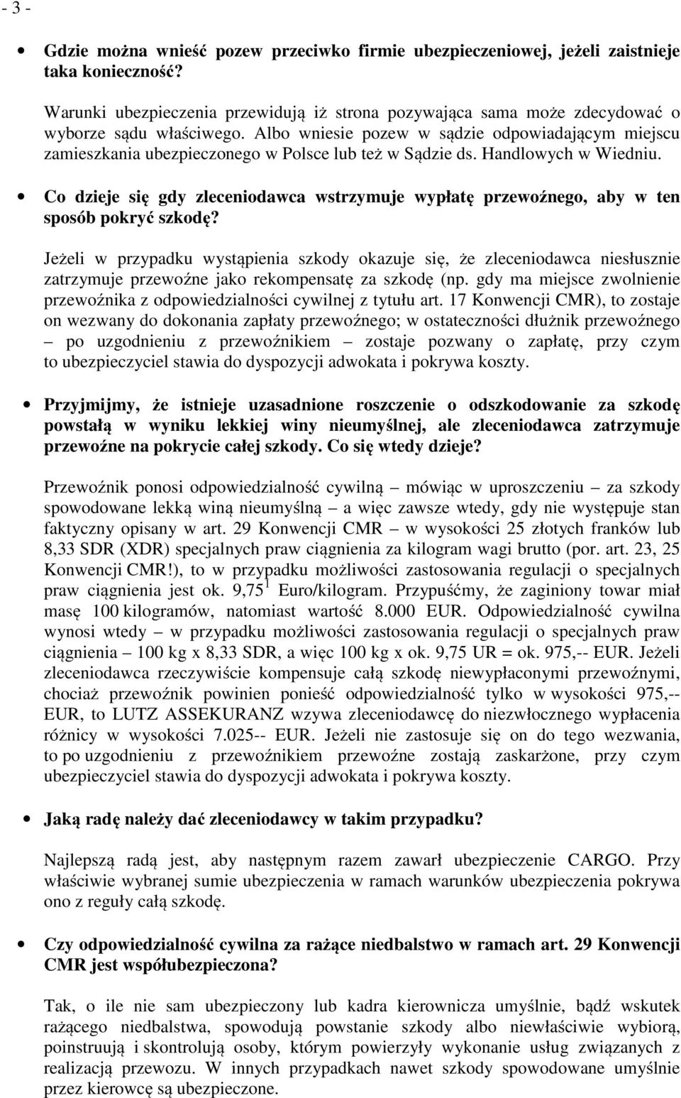 Albo wniesie pozew w sądzie odpowiadającym miejscu zamieszkania ubezpieczonego w Polsce lub też w Sądzie ds. Handlowych w Wiedniu.