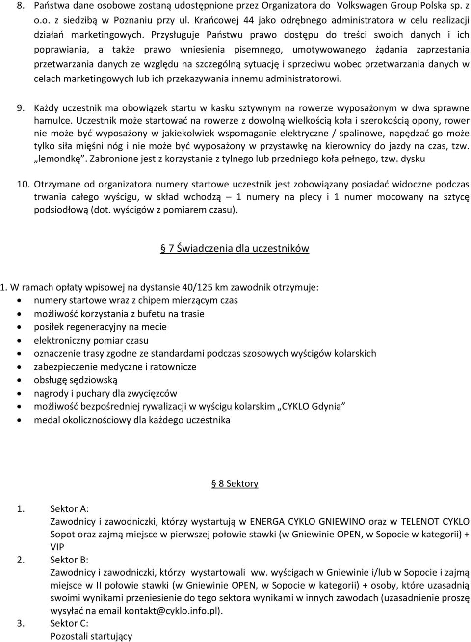 Przysługuje Państwu prawo dostępu do treści swoich danych i ich poprawiania, a także prawo wniesienia pisemnego, umotywowanego żądania zaprzestania przetwarzania danych ze względu na szczególną