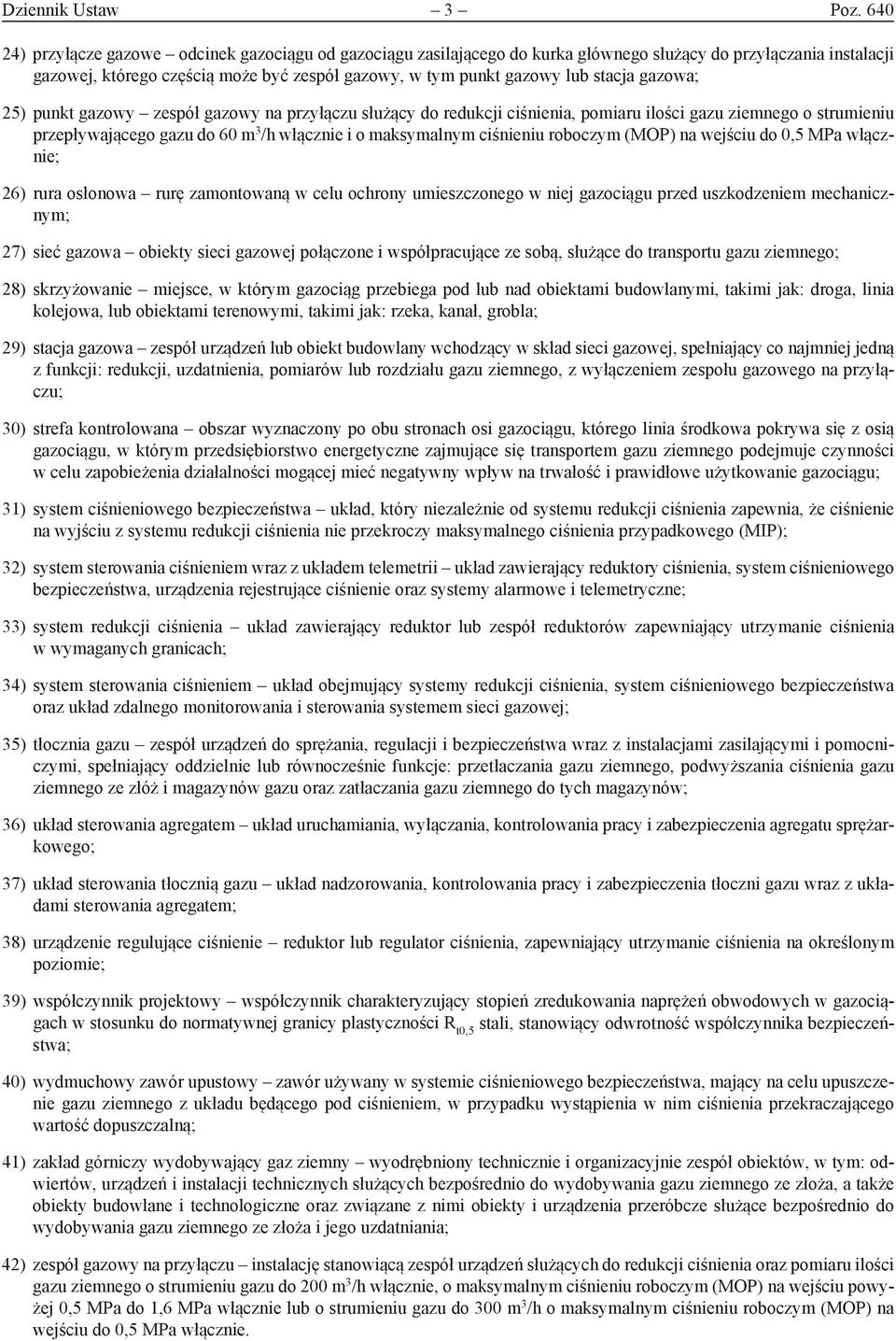 stacja gazowa; 25) punkt gazowy zespół gazowy na przyłączu służący do redukcji ciśnienia, pomiaru ilości gazu ziemnego o strumieniu przepływającego gazu do 60 m 3 /h włącznie i o maksymalnym