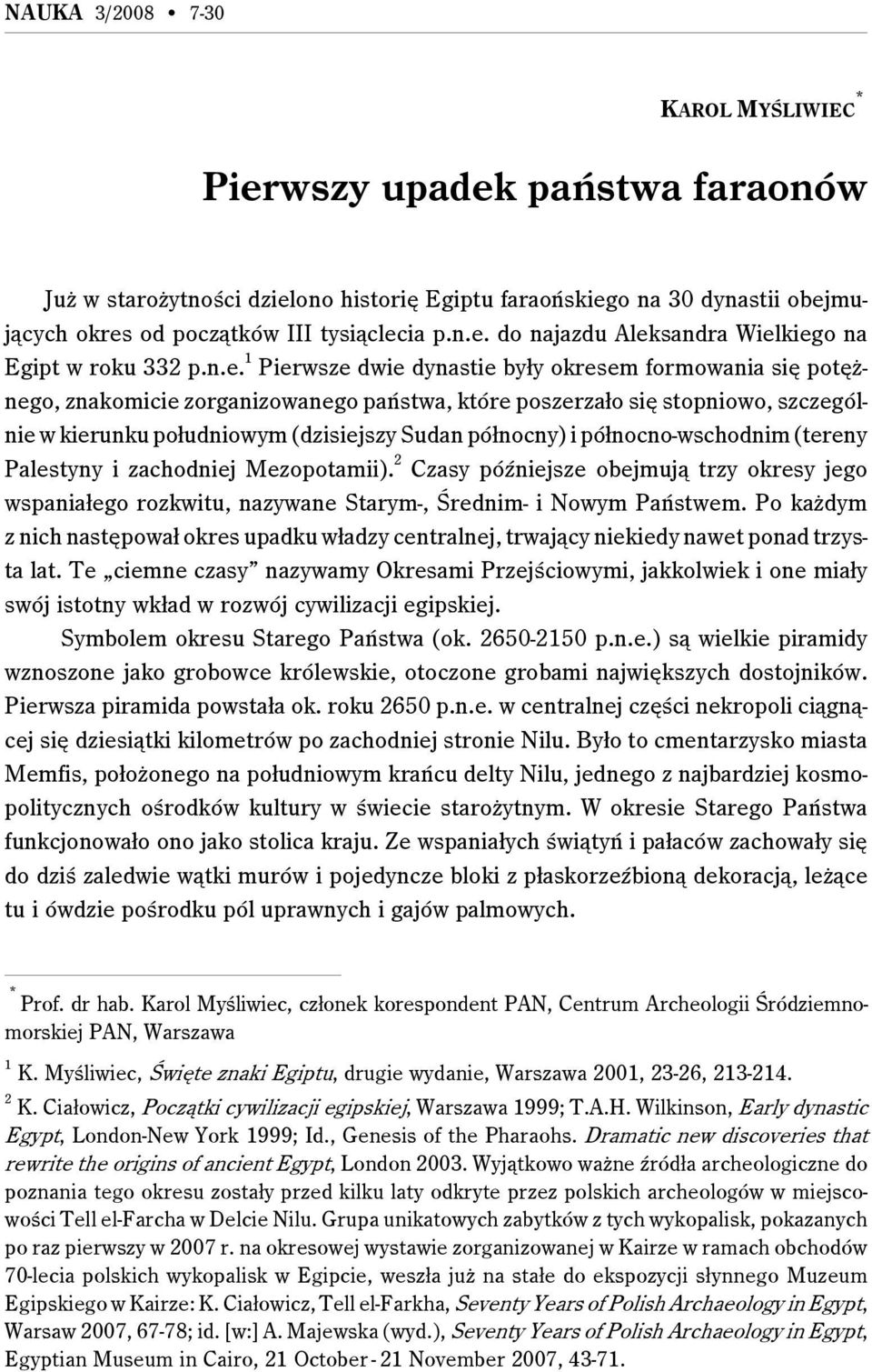 i północno-wschodnim (tereny Palestyny i zachodniej Mezopotamii). 2 Czasy późniejsze obejmują trzy okresy jego wspaniałego rozkwitu, nazywane Starym-, Średnim- i Nowym Państwem.