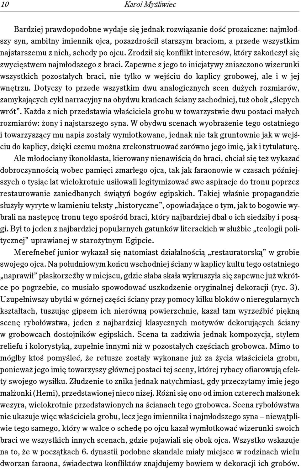 Zapewne z jego to inicjatywy zniszczono wizerunki wszystkich pozostałych braci, nie tylko w wejściu do kaplicy grobowej, ale i w jej wnętrzu.