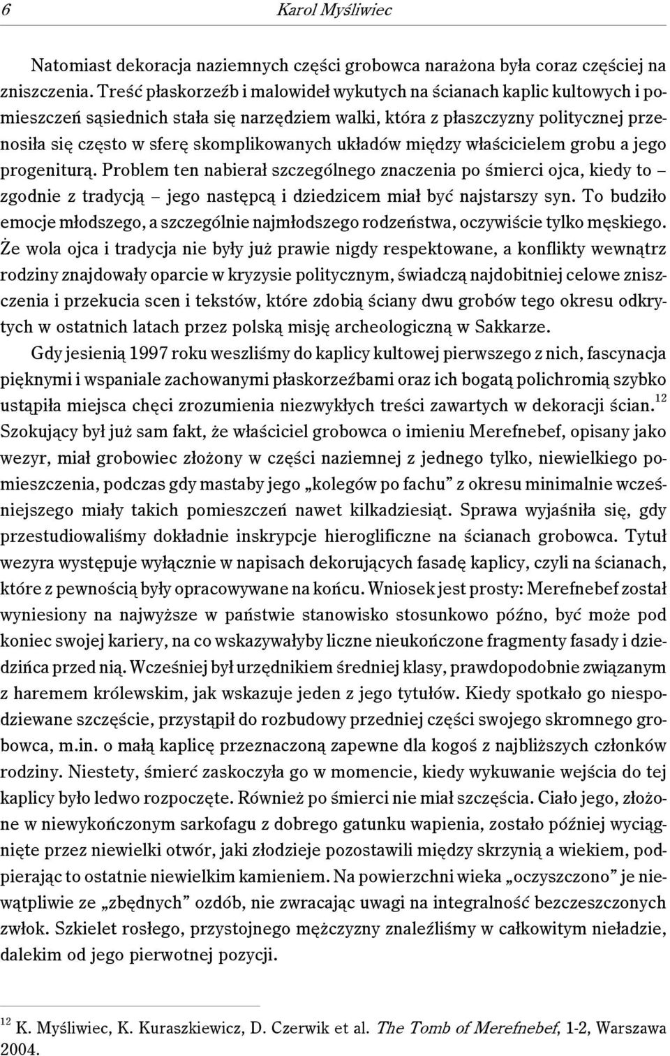 układów między właścicielem grobu a jego progeniturą. Problem ten nabierał szczególnego znaczenia po śmierci ojca, kiedy to zgodnie z tradycją jego następcą i dziedzicem miał być najstarszy syn.
