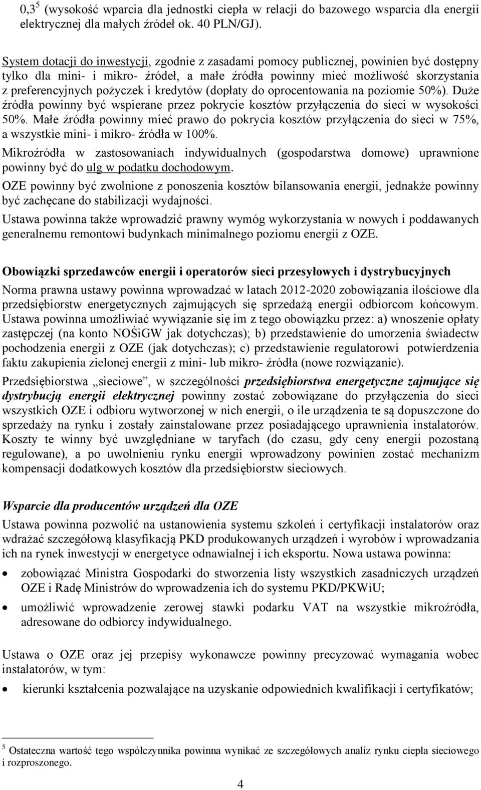 i kredytów (dopłaty do oprocentowania na poziomie 50%). Duże źródła powinny być wspierane przez pokrycie kosztów przyłączenia do sieci w wysokości 50%.