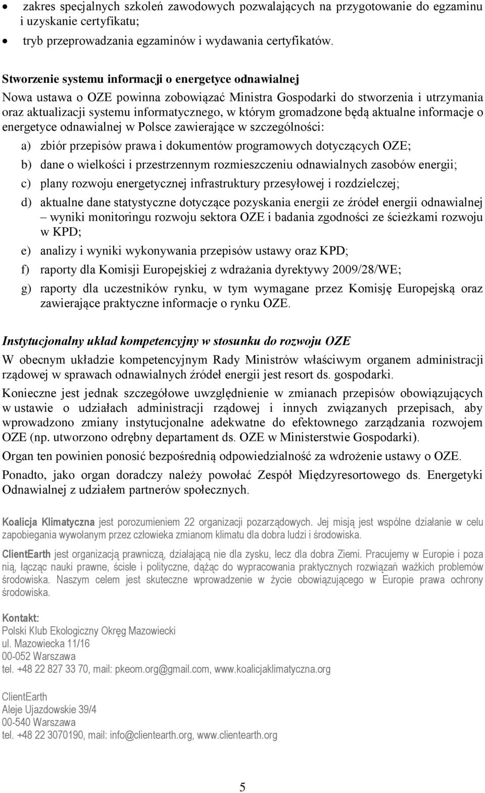 gromadzone będą aktualne informacje o energetyce odnawialnej w Polsce zawierające w szczególności: a) zbiór przepisów prawa i dokumentów programowych dotyczących OZE; b) dane o wielkości i