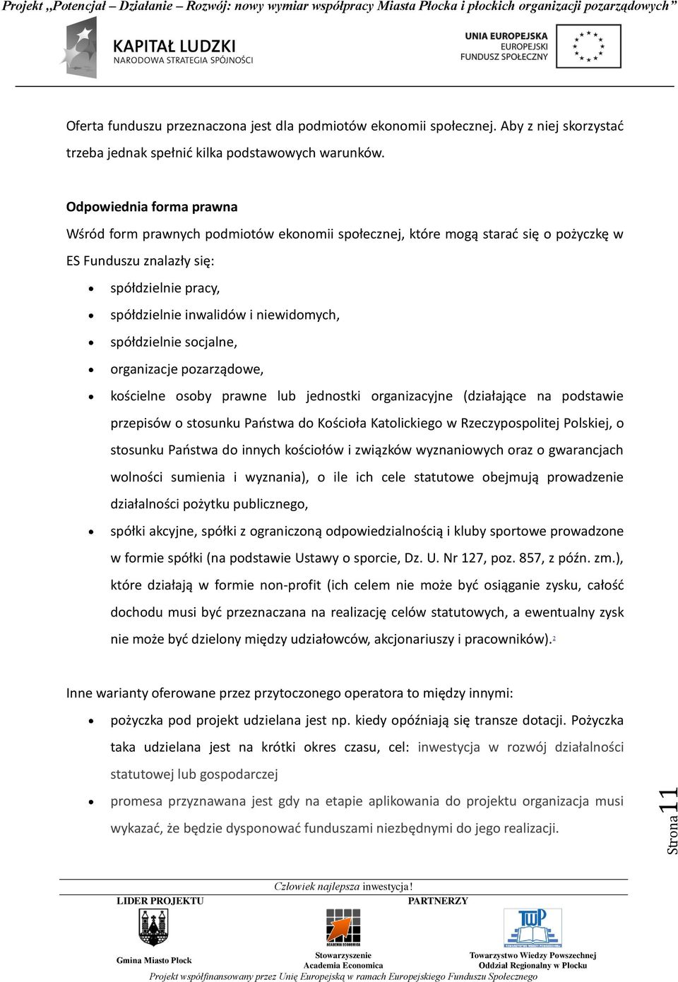 spółdzielnie socjalne, organizacje pozarządowe, kościelne osoby prawne lub jednostki organizacyjne (działające na podstawie przepisów o stosunku Państwa do Kościoła Katolickiego w Rzeczypospolitej