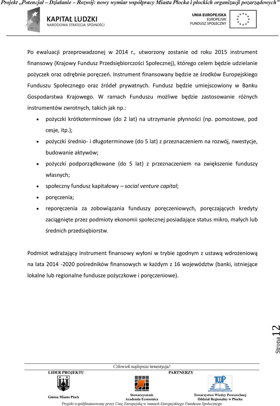 Instrument finansowany będzie ze środków Europejskiego Funduszu Społecznego oraz źródeł prywatnych. Fundusz będzie umiejscowiony w Banku Gospodarstwa Krajowego.