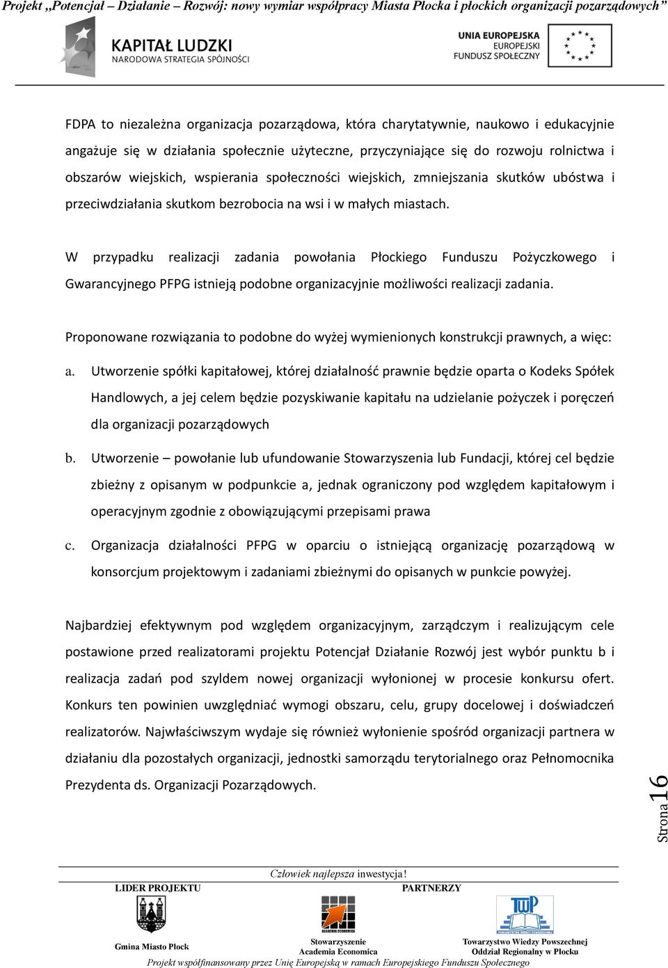 W przypadku realizacji zadania powołania Płockiego Funduszu Pożyczkowego i Gwarancyjnego PFPG istnieją podobne organizacyjnie możliwości realizacji zadania.