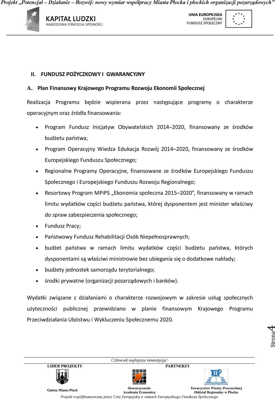 Inicjatyw Obywatelskich 2014 2020, finansowany ze środków budżetu państwa; Program Operacyjny Wiedza Edukacja Rozwój 2014 2020, finansowany ze środków Europejskiego Funduszu Społecznego; Regionalne