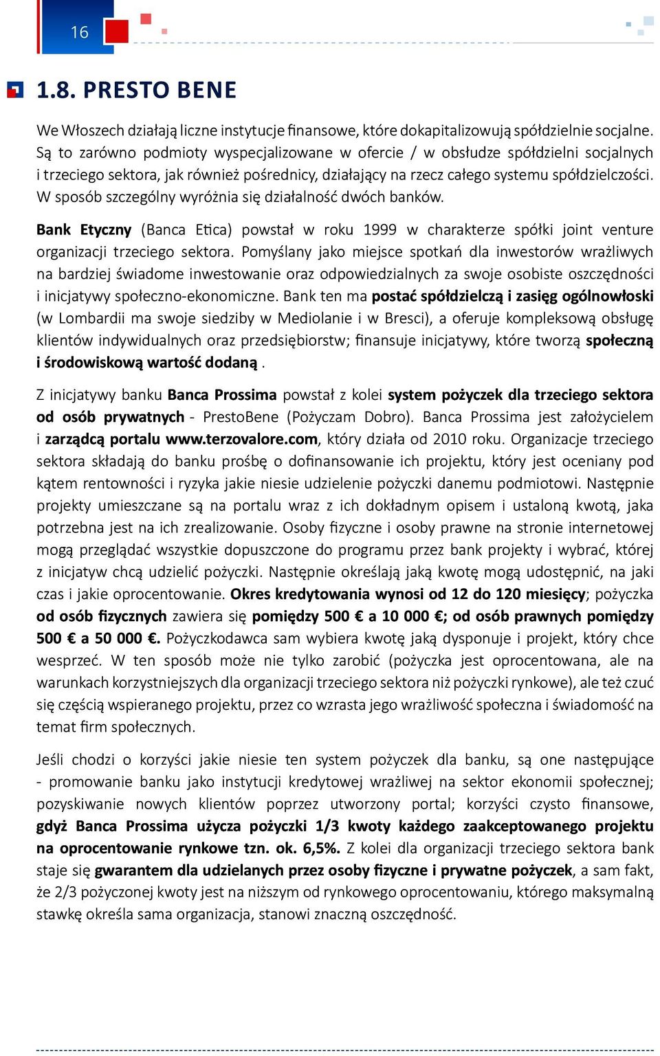 W sposób szczególny wyróżnia się działalność dwóch banków. Bank Etyczny (Banca Etica) powstał w roku 1999 w charakterze spółki joint venture organizacji trzeciego sektora.