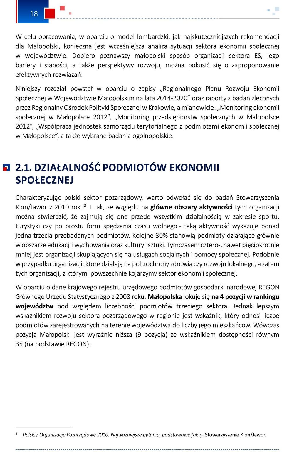 Niniejszy rozdział powstał w oparciu o zapisy Regionalnego Planu Rozwoju Ekonomii Społecznej w Województwie Małopolskim na lata 2014-2020 oraz raporty z badań zleconych przez Regionalny Ośrodek