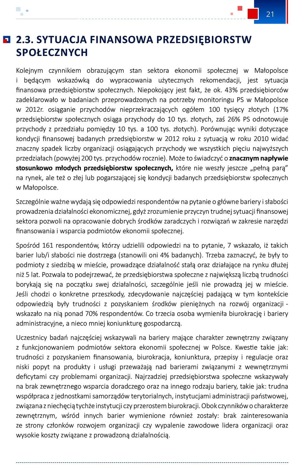 sytuacja finansowa przedsiębiorstw społecznych. Niepokojący jest fakt, że ok. 43% przedsiębiorców zadeklarowało w badaniach przeprowadzonych na potrzeby monitoringu PS w Małopolsce w 2012r.