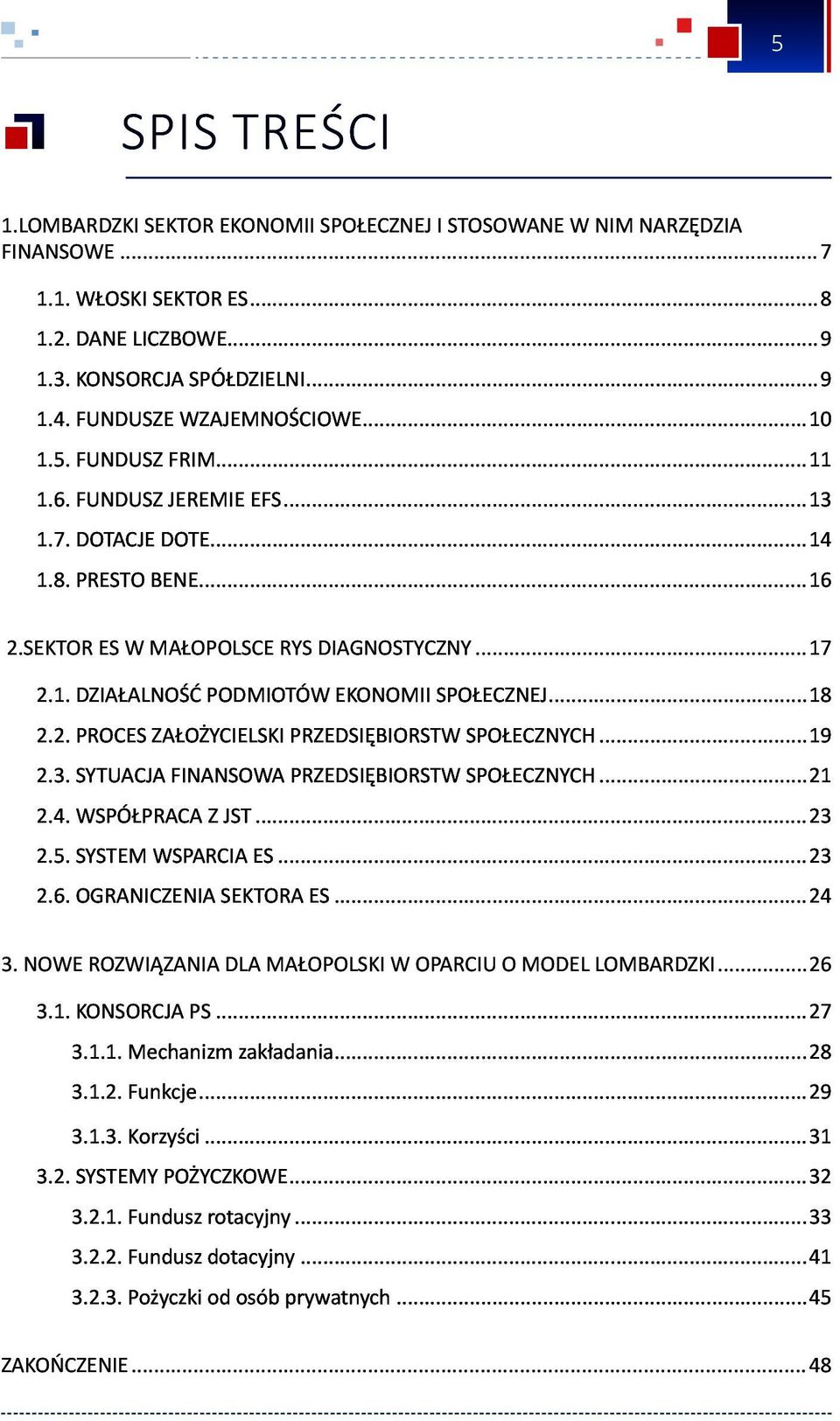 ..18 2.2. PROCES ZAŁOŻYCIELSKI PRZEDSIĘBIORSTW SPOŁECZNYCH...19 2.3. SYTUACJA FINANSOWA PRZEDSIĘBIORSTW SPOŁECZNYCH...21 2.4. WSPÓŁPRACA Z JST...23 2.5. SYSTEM WSPARCIA ES...23 2.6.