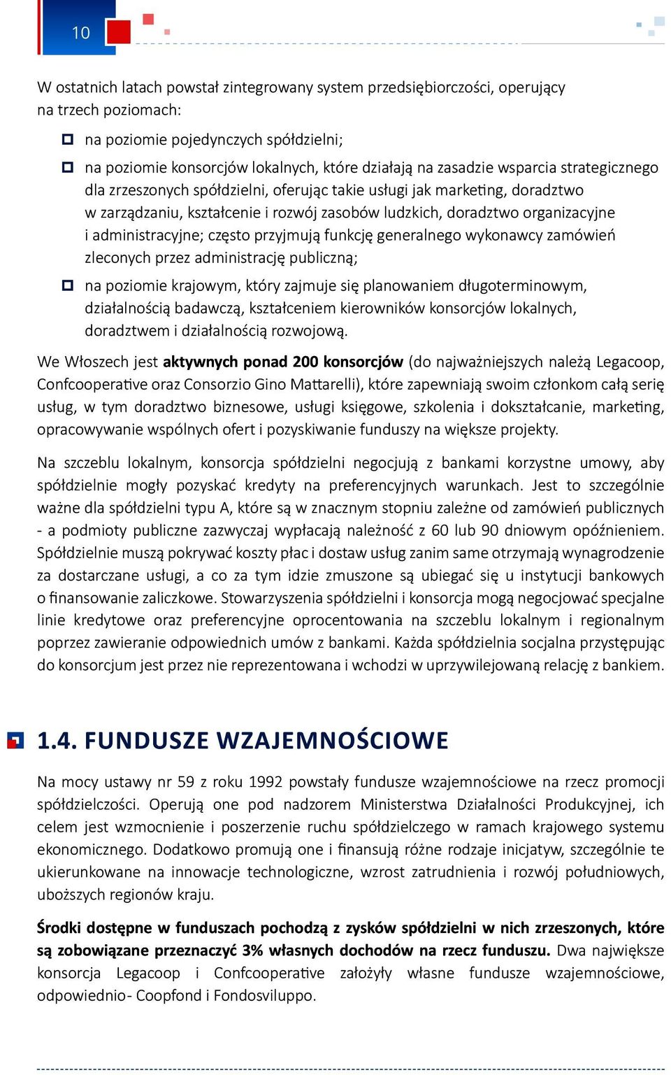 często przyjmują funkcję generalnego wykonawcy zamówień zleconych przez administrację publiczną; na poziomie krajowym, który zajmuje się planowaniem długoterminowym, działalnością badawczą,