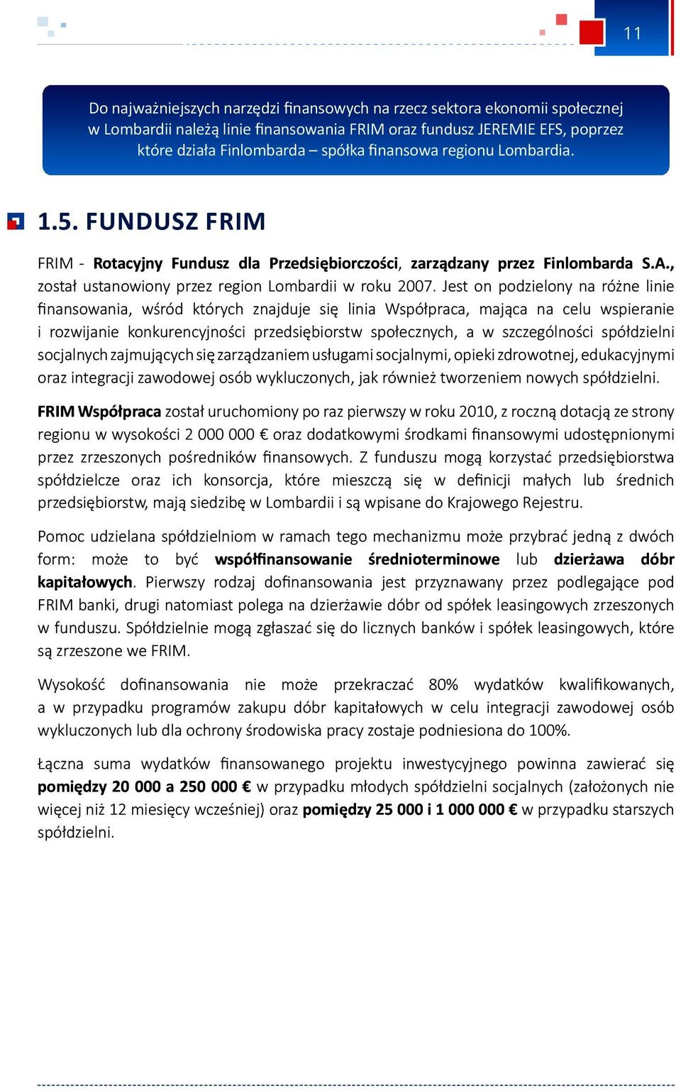Jest on podzielony na różne linie finansowania, wśród których znajduje się linia Współpraca, mająca na celu wspieranie i rozwijanie konkurencyjności przedsiębiorstw społecznych, a w szczególności