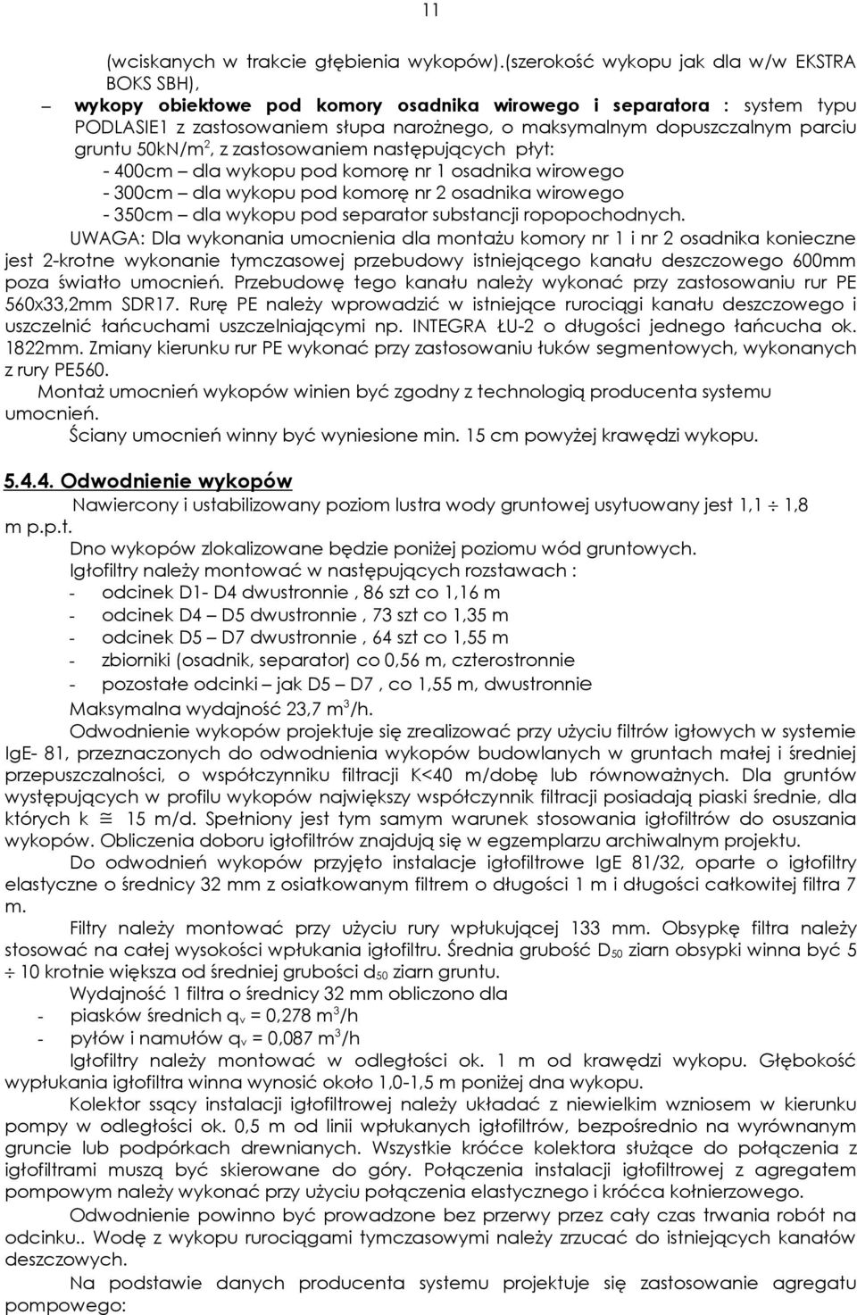 gruntu 50kN/m 2, z zastosowaniem następujących płyt: - 400cm dla wykopu pod komorę nr 1 osadnika wirowego - 300cm dla wykopu pod komorę nr 2 osadnika wirowego - 350cm dla wykopu pod separator