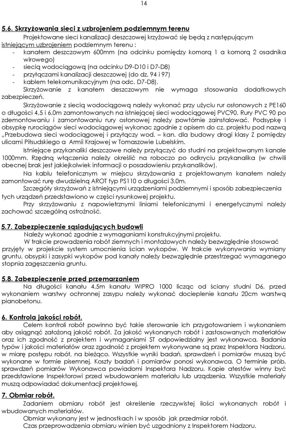 (na odcinku pomiędzy komorą 1 a komorą 2 osadnika wirowego) - siecią wodociągową (na odcinku D9-D10 i D7-D8) - przyłączami kanalizacji deszczowej (do dz. 94 i 97) - kablem telekomunikacyjnym (na odc.
