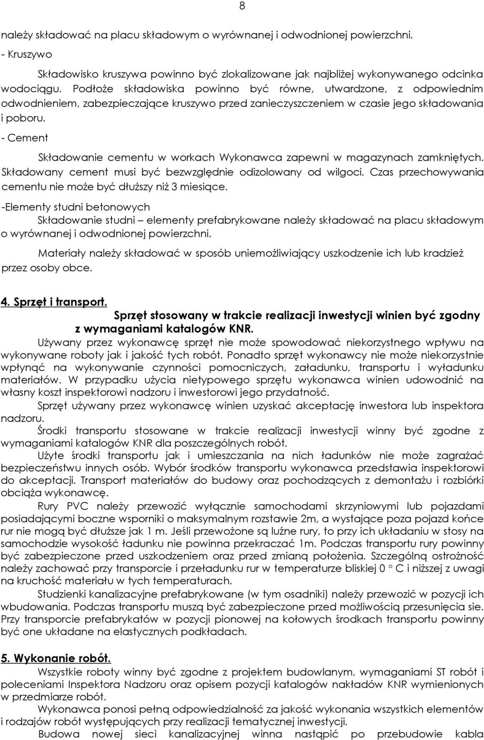 - Cement Składowanie cementu w workach Wykonawca zapewni w magazynach zamkniętych. Składowany cement musi być bezwzględnie odizolowany od wilgoci.