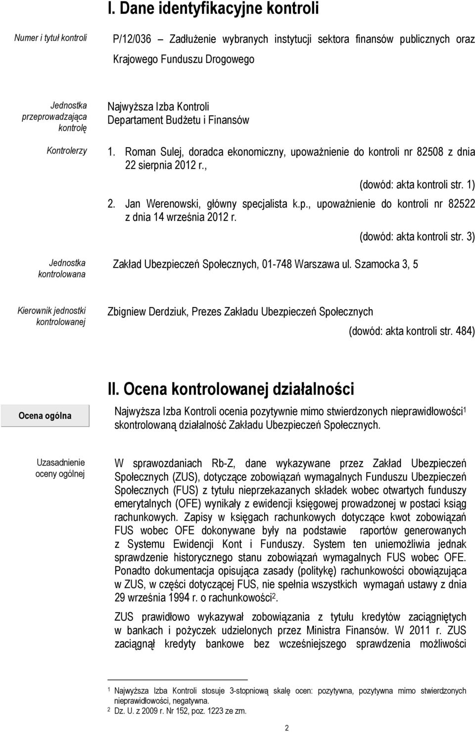 , (dowód: akta kontroli str. 1) 2. Jan Werenowski, główny specjalista k.p., upoważnienie do kontroli nr 82522 z dnia 14 września 2012 r. (dowód: akta kontroli str. 3) Zakład Ubezpieczeń Społecznych, 01-748 Warszawa ul.
