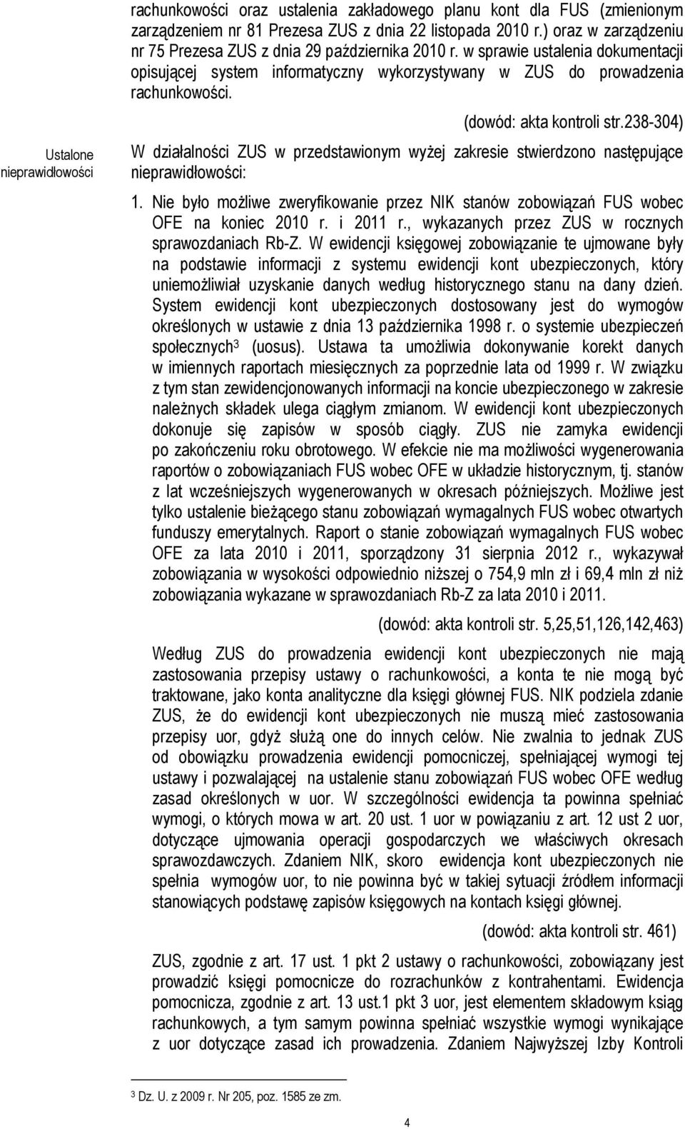 (dowód: akta kontroli str.238-304) W działalności ZUS w przedstawionym wyżej zakresie stwierdzono następujące : 1.